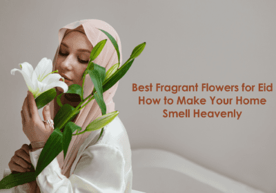 Flowers for Eid: Best Fragrant Blooms to Instantly Elevate Your Home