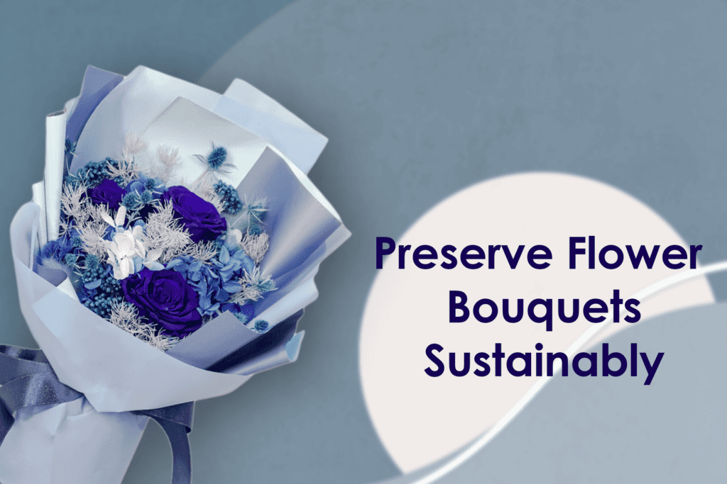 How to Preserve Flower Bouquet: Sustainable Flower Preservation